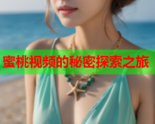 蜜桃视频的秘密探索之旅