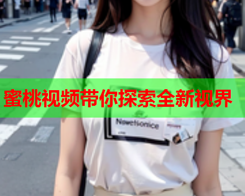 蜜桃视频带你探索全新视界