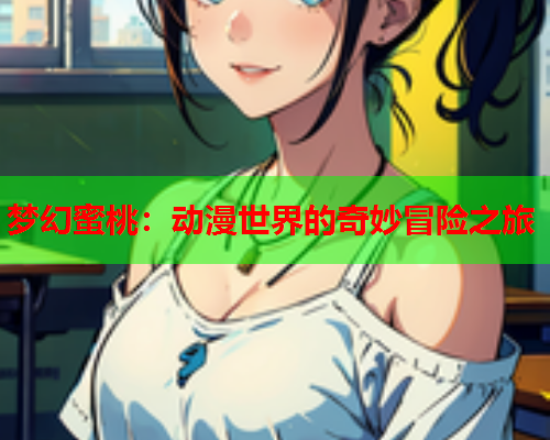 梦幻蜜桃：动漫世界的奇妙冒险之旅