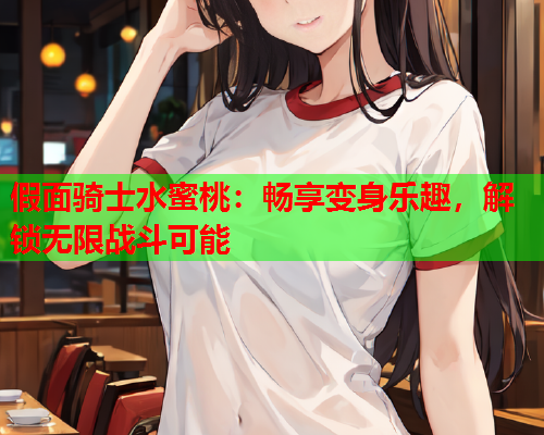 假面骑士水蜜桃：畅享变身乐趣，解锁无限战斗可能