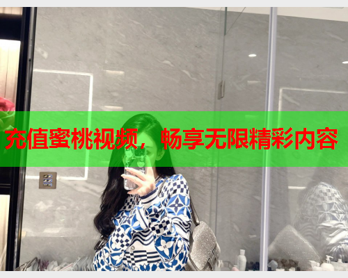 充值蜜桃视频，畅享无限精彩内容