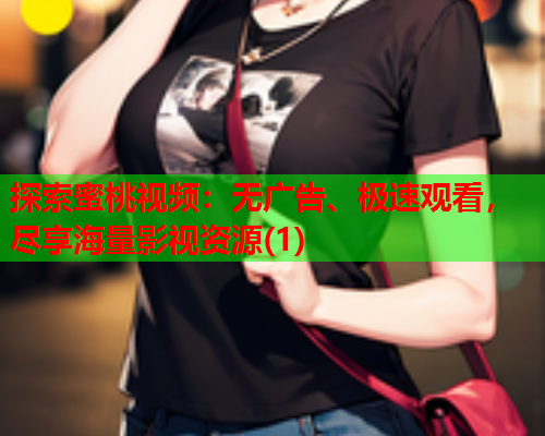 探索蜜桃视频：无广告、极速观看，尽享海量影视资源(1)