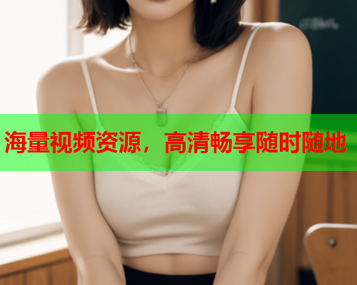海量视频资源，高清畅享随时随地